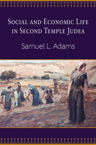 Title: Social and Economic Life in Second Temple Judea, Author: Samuel L. Adams