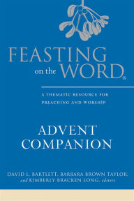 Title: Feasting on the Word Advent Companion: A Thematic Resource for Preaching and Worship, Author: David L. Bartlett