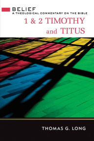 Title: 1 & 2 Timothy and Titus: A Theological Commentary on the Bible, Author: Thomas G. Long