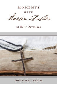 Title: Moments with Martin Luther: 95 Daily Devotions, Author: Donald K. McKim