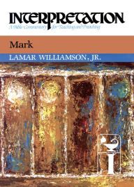 Title: Mark: Interpretation: A Bible Commentary for Teaching and Preaching, Author: Lamar Williamson Jr.