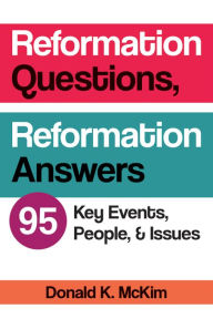 Title: Reformation Questions, Reformation Answers: 95 Key Events, People, and Issues, Author: Donald K. McKim