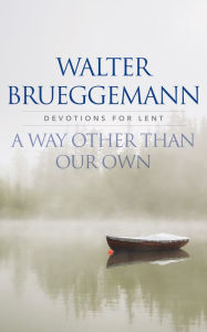Title: A Way other than Our Own: Devotions for Lent, Author: Walter Brueggemann