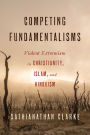 Competing Fundamentalisms: Violent Extremism in Christianity, Islam, and Hinduism
