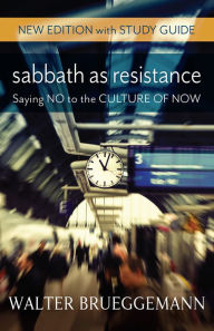 Title: Sabbath as Resistance, New Edition with Study Guide: Saying No to the Culture of Now, Author: Walter Brueggemann