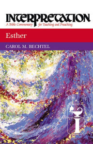 Title: Esther: Interpretation: A Bible Commentary for Teaching and Preaching, Author: Carol M. Bechtel