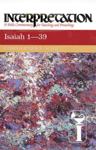 Title: Isaiah 1-39: Interpretation: A Bible Commentary for Teaching and Preaching, Author: Christopher R. Seitz