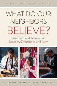 Title: What Do Our Neighbors Believe? Second Edition: Questions and Answers on Judaism, Christianity, and Islam, Author: Micah Greenstein