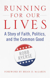 Title: Running for Our Lives: A Story of Faith, Politics, and the Common Good, Author: Robb Ryerse