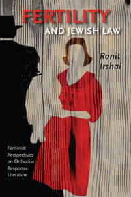 Title: Fertility and Jewish Law: Feminist Perspectives on Orthodox Responsa Literature, Author: Ronit Irshai