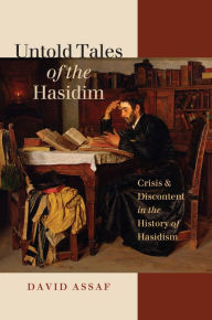 Title: Untold Tales of the Hasidim: Crisis and Discontent in the History of Hasidism, Author: David Assaf