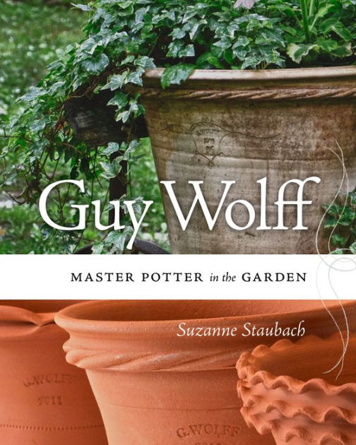 Guy Wolff Master Potter in the Garden by Suzanne Staubach, Paperback