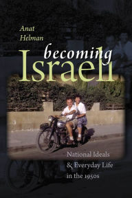 Title: Becoming Israeli: National Ideals and Everyday Life in the 1950s, Author: Anat Helman
