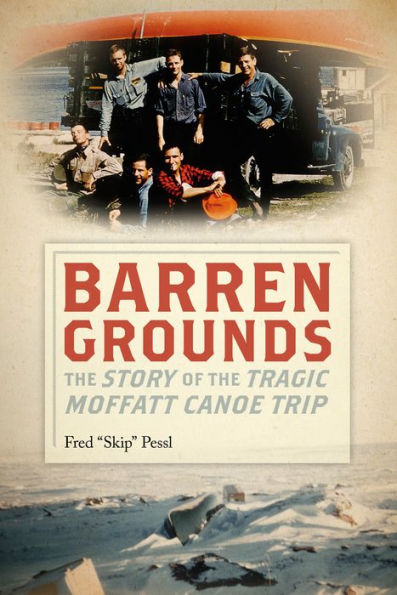 Barren Grounds: The Story of the Tragic Moffatt Canoe Trip