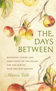 Title: The Days Between: Blessings, Poems, and Directions of the Heart for the Jewish High Holiday Season, Author: Marcia Falk