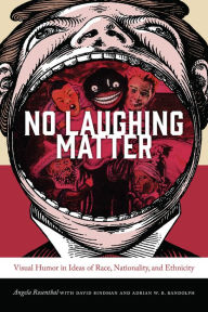 Title: No Laughing Matter: Visual Humor in Ideas of Race, Nationality, and Ethnicity, Author: Angela Rosenthal
