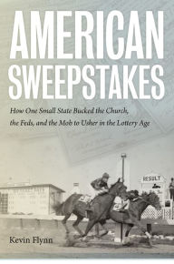 Title: American Sweepstakes: How One Small State Bucked the Church, the Feds, and the Mob to Usher in the Lottery Age, Author: Kevin Flynn