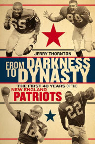 Title: From Darkness to Dynasty: The First 40 Years of the New England Patriots, Author: Jerry Thornton