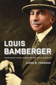 Title: Louis Bamberger: Department Store Innovator and Philanthropist, Author: Linda B. Forgosh