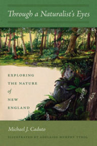 Title: Through a Naturalist's Eyes: Exploring the Nature of New England, Author: Michael J. Caduto