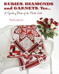 Title: Rubies, Diamond and Garnets, Too ...: A Sparkling Block of the Month Quilt, Author: Bernadette Kent