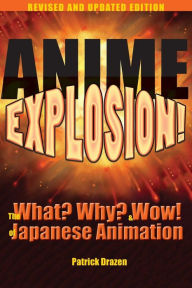 Title: Anime Explosion!: The What? Why? and Wow! of Japanese Animation, Revised and Updated Edition, Author: Patrick Drazen