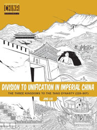 Title: Division to Unification in Imperial China: The Three Kingdoms to the Tang Dynasty (220¿907), Author: Jing Liu