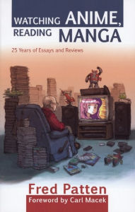 Title: Watching Anime, Reading Manga: 25 Years of Essays and Reviews, Author: Fred Patten
