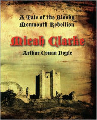 Title: Micah Clarke: A Tale of the Monmouth Rebellion, Author: Arthur Conan Doyle