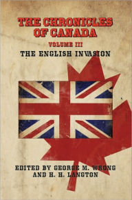 Title: THE CHRONICLES OF CANADA: Volume III - The English Invasion, Author: George M. Wrong