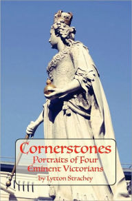 CORNERSTONES: Portraits of Four Eminent Victorians