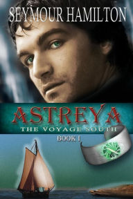 Title: Astreya, Book I: The Voyage South, Author: Seymour Hamilton