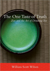 Title: The One Taste of Truth: Zen and the Art of Drinking Tea, Author: William Scott Wilson