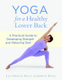 Yoga for a Healthy Lower Back: A Practical Guide to Developing Strength and Relieving Pain