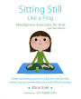 Sitting Still Like a Frog: Mindfulness Exercises for Kids (and Their Parents)