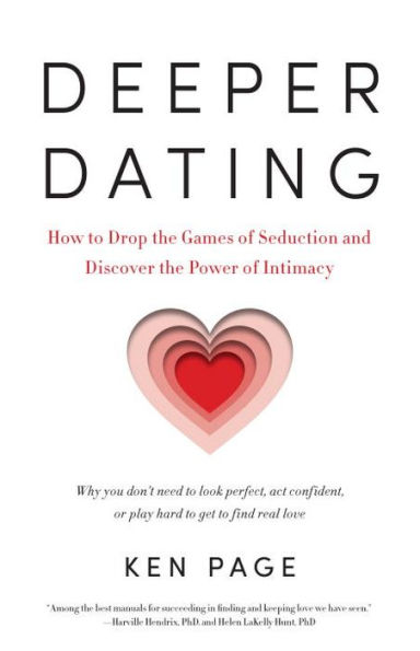 Deeper Dating: How to Drop the Games of Seduction and Discover the Power of Intimacy