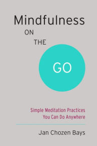 Title: Mindfulness on the Go (Shambhala Pocket Classic): Simple Meditation Practices You Can Do Anywhere, Author: Jan Chozen Bays