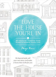 Title: Love the House You're In: 40 Ways to Improve Your Home and Change Your Life, Author: Paige Rien