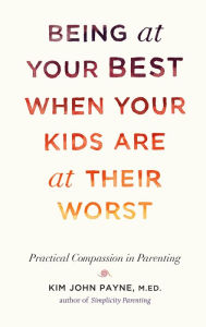E-books free download deutsch Being at Your Best When Your Kids Are at Their Worst: Practical Compassion in Parenting 9781611802146