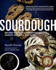 Title: Sourdough: Recipes for Rustic Fermented Breads, Sweets, Savories, and More, Author: Sarah Owens