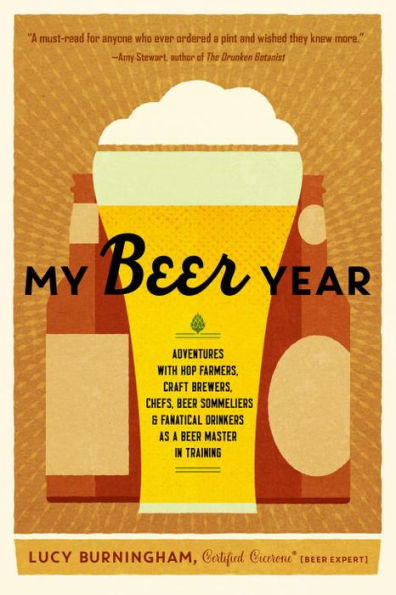 My Beer Year: Adventures with Hop Farmers, Craft Brewers, Chefs, Beer Sommeliers, and Fanatical Drinkers as a Beer Master in Training