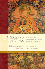 Title: A Garland of Views: A Guide to View, Meditation, and Result in the Nine Vehicles, Author: Padmasambhava