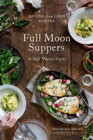 Title: Full Moon Suppers at Salt Water Farm: Recipes from Land and Sea, Author: Annemarie Ahearn