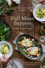 Full Moon Suppers at Salt Water Farm: Recipes from Land and Sea