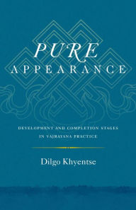 Title: Pure Appearance: Development and Completion Stages in Vajrayana Practice, Author: Dilgo Khyentse