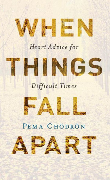 When Things Fall Apart: Heart Advice for Difficult Times