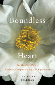 Title: Boundless Heart: The Buddha's Path of Kindness, Compassion, Joy, and Equanimity, Author: Christina Feldman