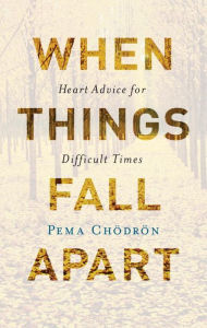 Title: When Things Fall Apart: Heart Advice for Difficult Times, Author: Pema Chodron