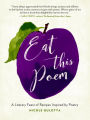 Eat This Poem: A Literary Feast of Recipes Inspired by Poetry