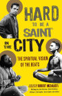Hard to Be a Saint in the City: The Spiritual Vision of the Beats